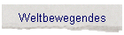 Weltbewegendes