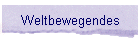 Weltbewegendes